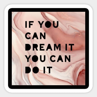 If you can dream it you can do it ! Sticker